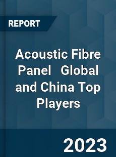 Acoustic Fibre Panel Global and China Top Players Market