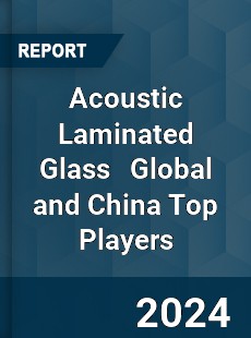 Acoustic Laminated Glass Global and China Top Players Market