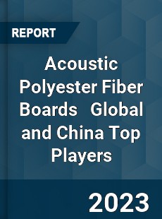 Acoustic Polyester Fiber Boards Global and China Top Players Market