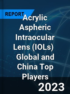 Acrylic Aspheric Intraocular Lens Global and China Top Players Market