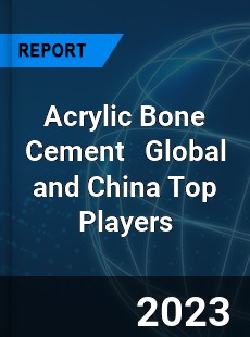 Acrylic Bone Cement Global and China Top Players Market