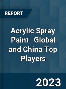 Acrylic Spray Paint Global and China Top Players Market