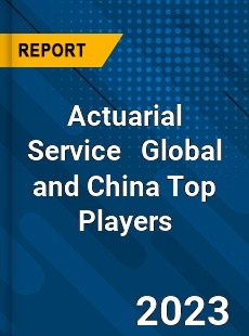 Actuarial Service Global and China Top Players Market