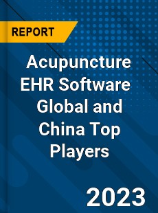 Acupuncture EHR Software Global and China Top Players Market