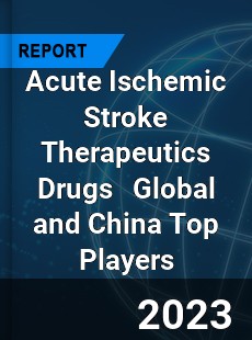 Acute Ischemic Stroke Therapeutics Drugs Global and China Top Players Market