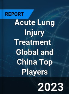 Acute Lung Injury Treatment Global and China Top Players Market