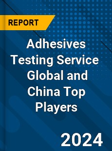 Adhesives Testing Service Global and China Top Players Market