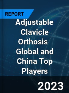 Adjustable Clavicle Orthosis Global and China Top Players Market