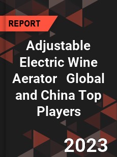 Adjustable Electric Wine Aerator Global and China Top Players Market