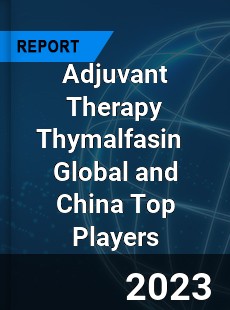 Adjuvant Therapy Thymalfasin Global and China Top Players Market