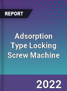 Adsorption Type Locking Screw Machine Market