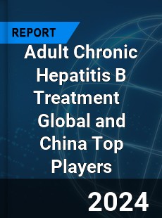 Adult Chronic Hepatitis B Treatment Global and China Top Players Market