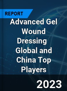 Advanced Gel Wound Dressing Global and China Top Players Market