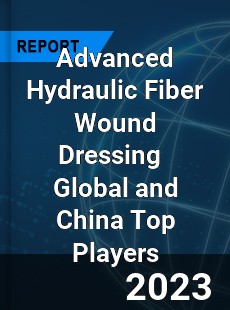 Advanced Hydraulic Fiber Wound Dressing Global and China Top Players Market