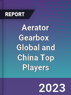 Aerator Gearbox Global and China Top Players Market