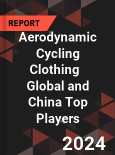 Aerodynamic Cycling Clothing Global and China Top Players Market