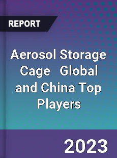 Aerosol Storage Cage Global and China Top Players Market