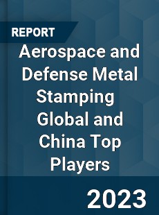 Aerospace and Defense Metal Stamping Global and China Top Players Market