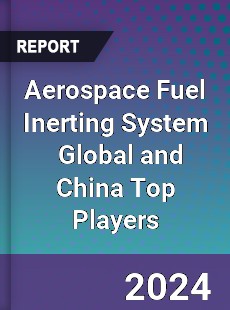 Aerospace Fuel Inerting System Global and China Top Players Market