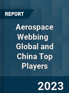 Aerospace Webbing Global and China Top Players Market