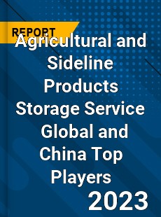 Agricultural and Sideline Products Storage Service Global and China Top Players Market