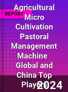 Agricultural Micro Cultivation Pastoral Management Machine Global and China Top Players Market