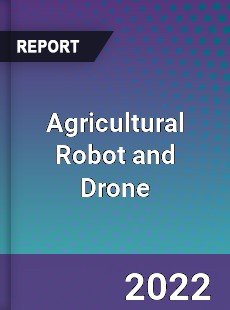 Agricultural Robot and Drone Market