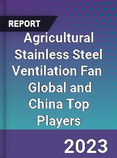 Agricultural Stainless Steel Ventilation Fan Global and China Top Players Market