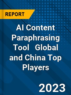 AI Content Paraphrasing Tool Global and China Top Players Market