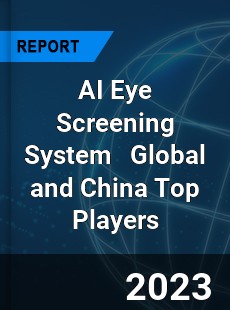 AI Eye Screening System Global and China Top Players Market