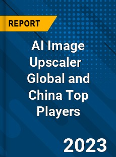 AI Image Upscaler Global and China Top Players Market