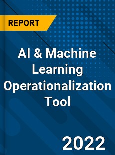 AI amp Machine Learning Operationalization Tool Market