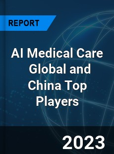 AI Medical Care Global and China Top Players Market