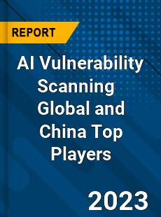 AI Vulnerability Scanning Global and China Top Players Market