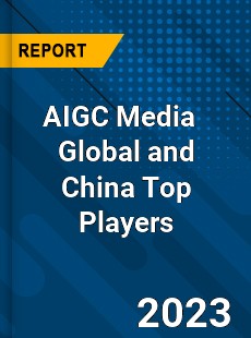 AIGC Media Global and China Top Players Market