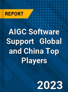 AIGC Software Support Global and China Top Players Market