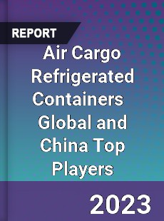 Air Cargo Refrigerated Containers Global and China Top Players Market