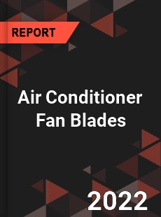 Air Conditioner Fan Blades Market