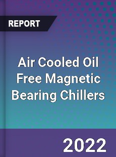 Air Cooled Oil Free Magnetic Bearing Chillers Market