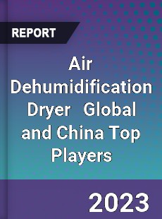 Air Dehumidification Dryer Global and China Top Players Market