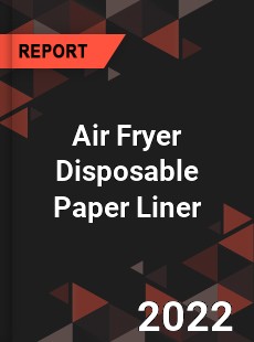 Air Fryer Disposable Paper Liner Market