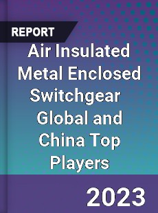 Air Insulated Metal Enclosed Switchgear Global and China Top Players Market