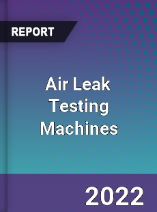 Air Leak Testing Machines Market