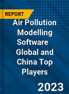 Air Pollution Modelling Software Global and China Top Players Market