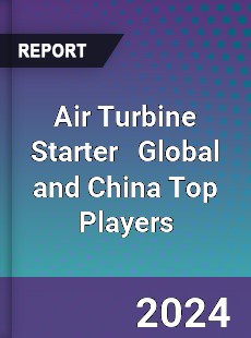 Air Turbine Starter Global and China Top Players Market