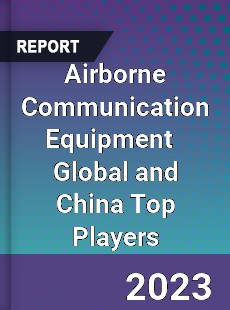 Airborne Communication Equipment Global and China Top Players Market