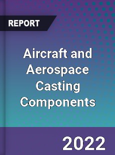 Aircraft and Aerospace Casting Components Market