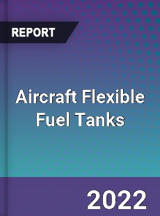 Aircraft Flexible Fuel Tanks Market