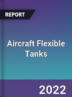 Aircraft Flexible Tanks Market