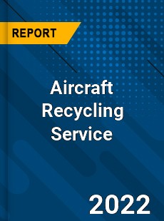 Aircraft Recycling Service Market